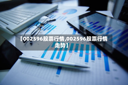 【002596股票行情,002596股票行情走势】