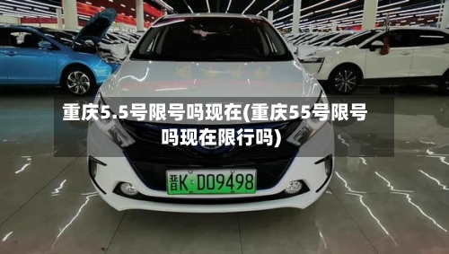 重庆5.5号限号吗现在(重庆55号限号吗现在限行吗)-第2张图片