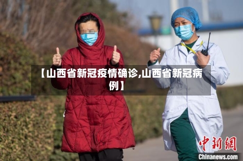 【山西省新冠疫情确诊,山西省新冠病例】
