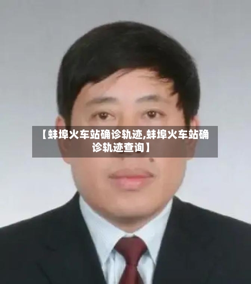 【蚌埠火车站确诊轨迹,蚌埠火车站确诊轨迹查询】-第2张图片