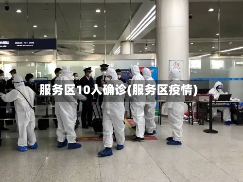 服务区10人确诊(服务区疫情)-第2张图片