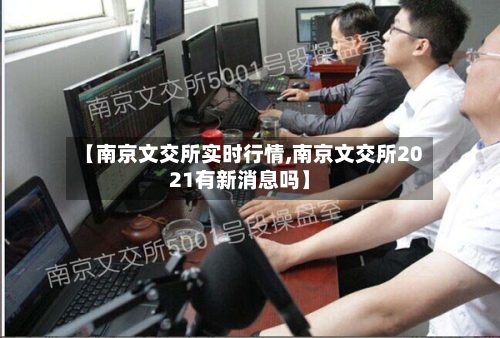 【南京文交所实时行情,南京文交所2021有新消息吗】-第2张图片