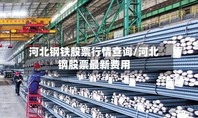 河北钢铁股票行情查询/河北钢股票最新费用-第2张图片