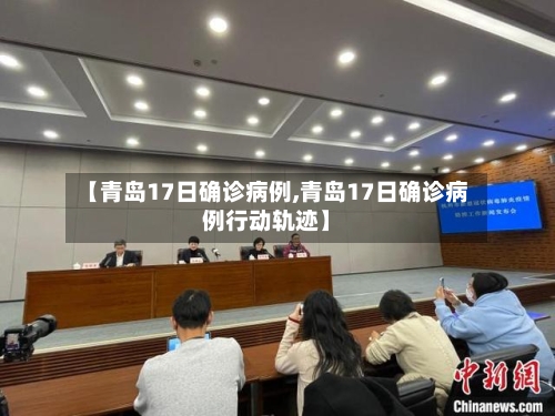 【青岛17日确诊病例,青岛17日确诊病例行动轨迹】
