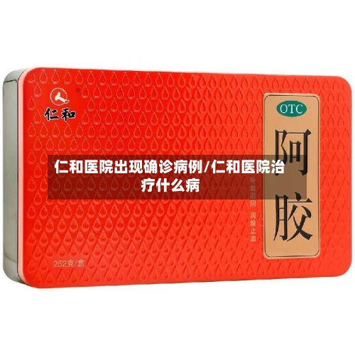 仁和医院出现确诊病例/仁和医院治疗什么病-第2张图片