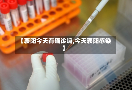 【襄阳今天有确诊嘛,今天襄阳感染】