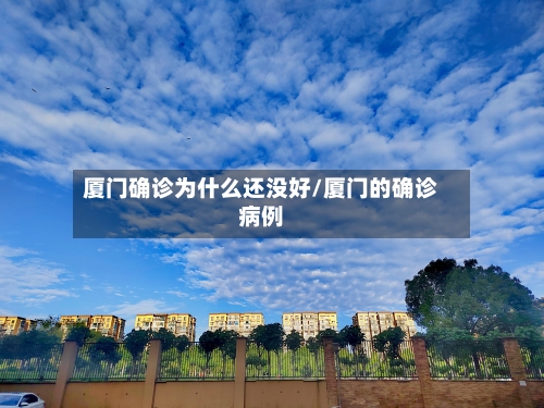 厦门确诊为什么还没好/厦门的确诊病例-第2张图片