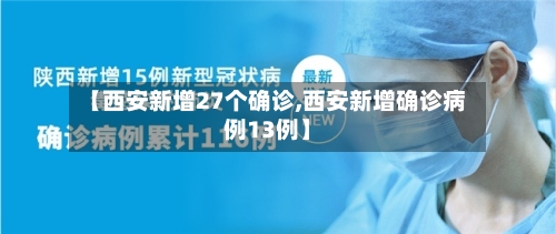 【西安新增27个确诊,西安新增确诊病例13例】-第2张图片