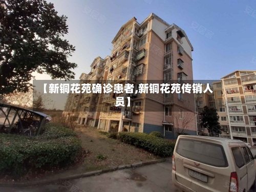 【新铜花苑确诊患者,新铜花苑传销人员】-第2张图片