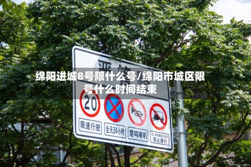 绵阳进城8号限什么号/绵阳市城区限号什么时间结束