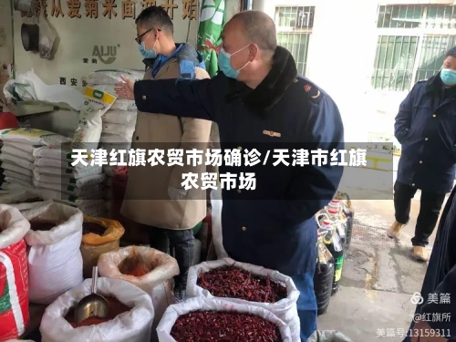 天津红旗农贸市场确诊/天津市红旗农贸市场