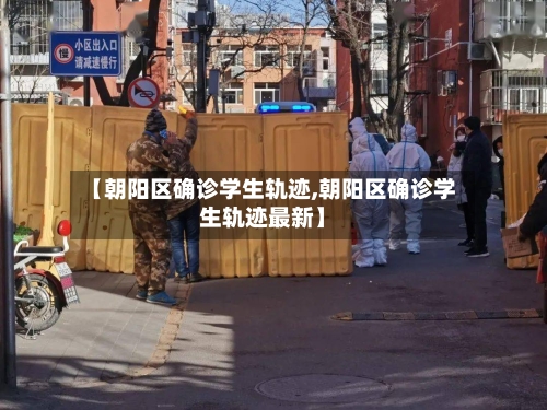 【朝阳区确诊学生轨迹,朝阳区确诊学生轨迹最新】-第2张图片