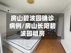 房山碧波园确诊病例/房山长阳碧波园租房