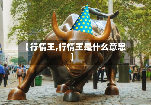【行情王,行情王是什么意思】-第3张图片