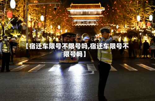 【宿迁车限号不限号吗,宿迁车限号不限号吗】-第2张图片