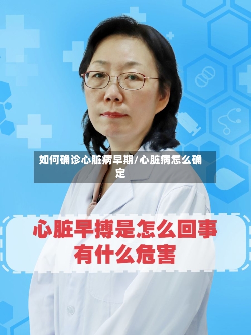 如何确诊心脏病早期/心脏病怎么确定