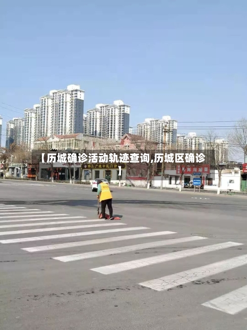 【历城确诊活动轨迹查询,历城区确诊】-第2张图片