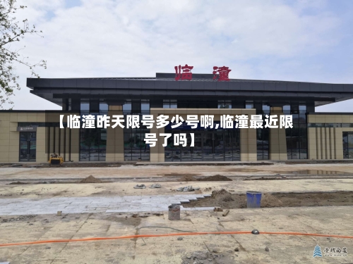 【临潼昨天限号多少号啊,临潼最近限号了吗】