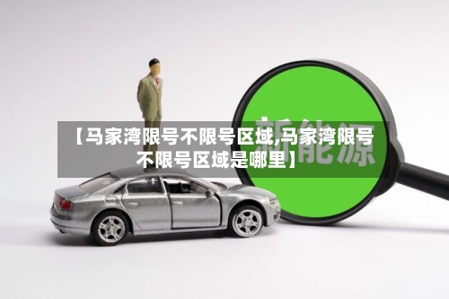 【马家湾限号不限号区域,马家湾限号不限号区域是哪里】-第3张图片