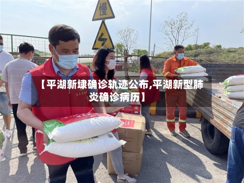 【平湖新埭确诊轨迹公布,平湖新型肺炎确诊病历】