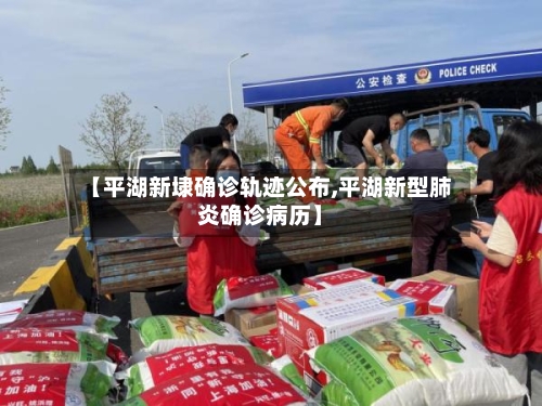 【平湖新埭确诊轨迹公布,平湖新型肺炎确诊病历】-第2张图片