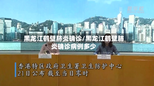 黑龙江鹤壁肺炎确诊/黑龙江鹤壁肺炎确诊病例多少-第3张图片