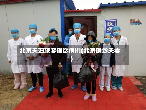 北京夫妇旅游确诊病例(北京确诊夫妻)-第2张图片