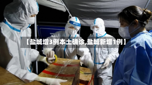 【盐城增3例本土确诊,盐城新增1例】-第2张图片