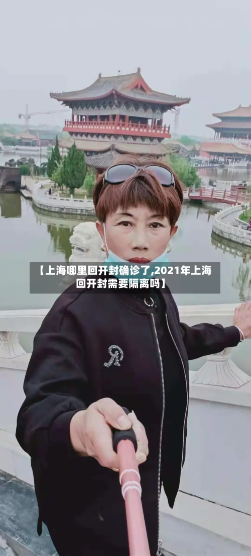 【上海哪里回开封确诊了,2021年上海回开封需要隔离吗】-第3张图片
