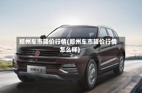 郑州车市降价行情(郑州车市降价行情怎么样)