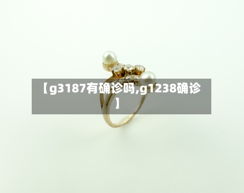 【g3187有确诊吗,g1238确诊】-第3张图片