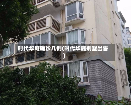 时代华庭确诊几例(时代华庭别墅出售)-第2张图片