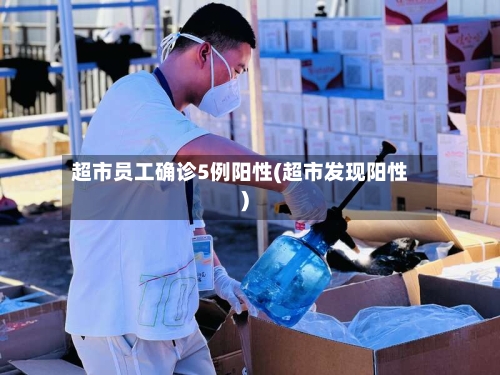 超市员工确诊5例阳性(超市发现阳性)-第2张图片