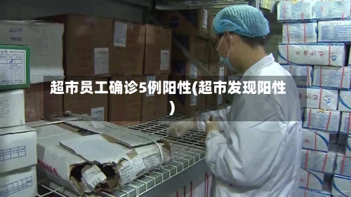超市员工确诊5例阳性(超市发现阳性)