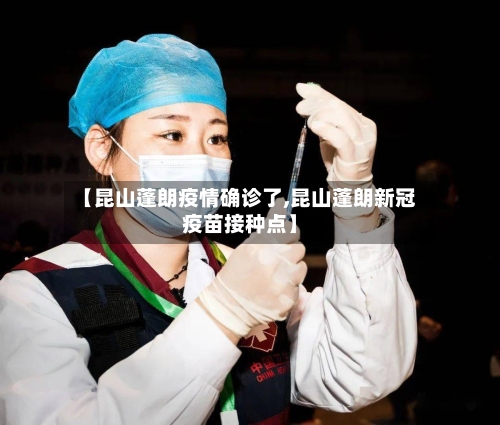 【昆山蓬朗疫情确诊了,昆山蓬朗新冠疫苗接种点】-第2张图片