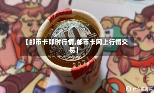【邮币卡即时行情,邮币卡网上行情交易】-第2张图片