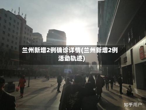 兰州新增2例确诊详情(兰州新增2例活动轨迹)