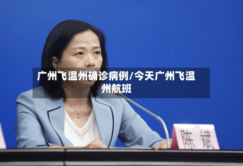 广州飞温州确诊病例/今天广州飞温州航班-第3张图片