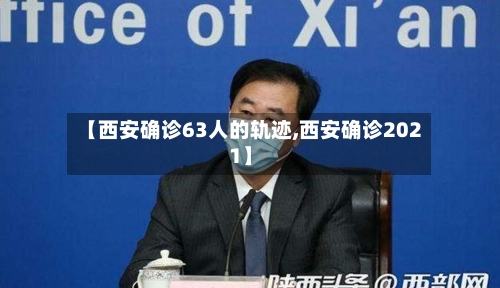 【西安确诊63人的轨迹,西安确诊2021】