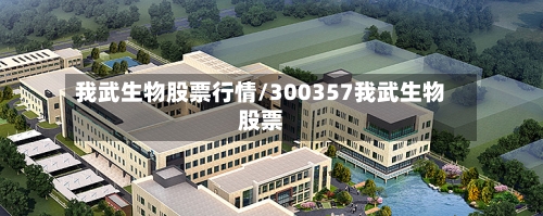 我武生物股票行情/300357我武生物股票