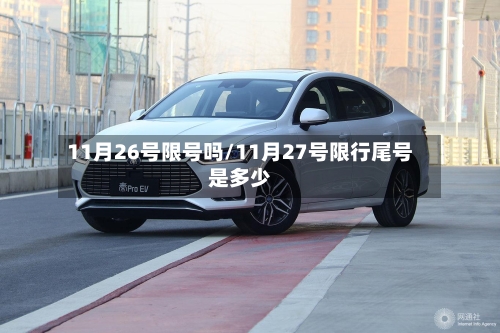 11月26号限号吗/11月27号限行尾号是多少-第2张图片