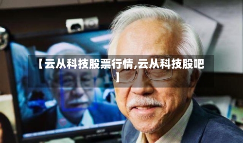 【云从科技股票行情,云从科技股吧】
