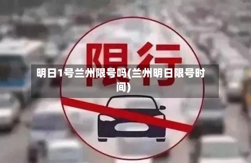 明日1号兰州限号吗(兰州明日限号时间)-第2张图片