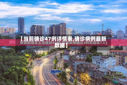 【当前确诊47例详情表,确诊病例最新数据】-第2张图片
