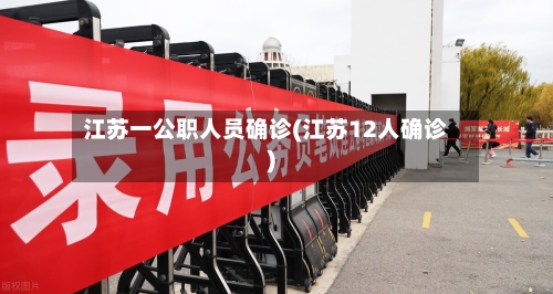 江苏一公职人员确诊(江苏12人确诊)