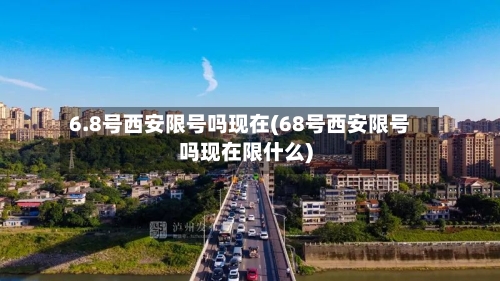 6.8号西安限号吗现在(68号西安限号吗现在限什么)-第2张图片