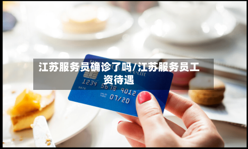 江苏服务员确诊了吗/江苏服务员工资待遇-第2张图片