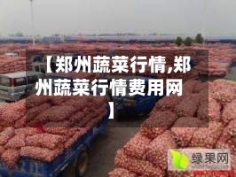 【郑州蔬菜行情,郑州蔬菜行情费用网】-第2张图片