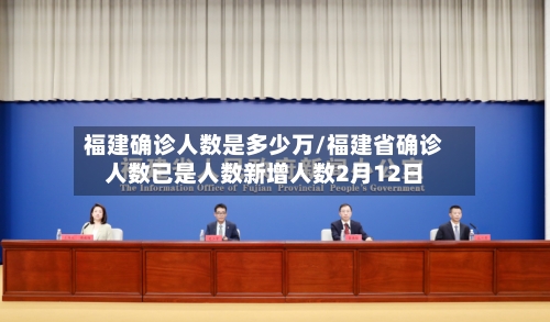 福建确诊人数是多少万/福建省确诊人数已是人数新增人数2月12日