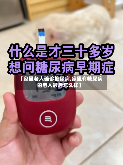 【家里老人确诊糖尿病,家里有糖尿病的老人最后怎么样】